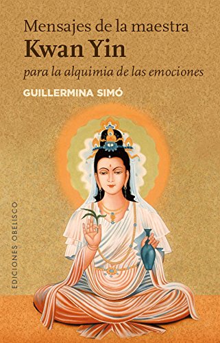 Mensajes de la maestra Kwan Yin para la alquimia de las emociones (NUEVA CONSCIENCIA) von Ediciones Obelisco S.L.
